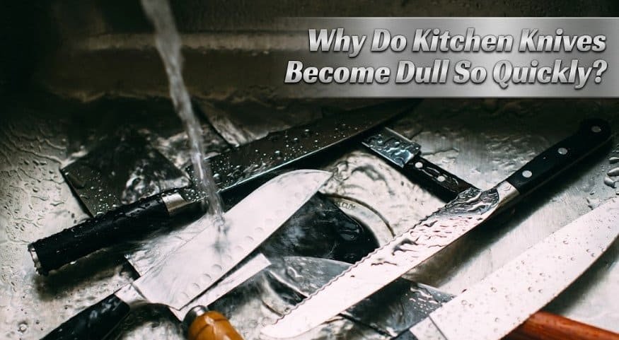 Why Do Kitchen Knives Become Dull So Quickly?