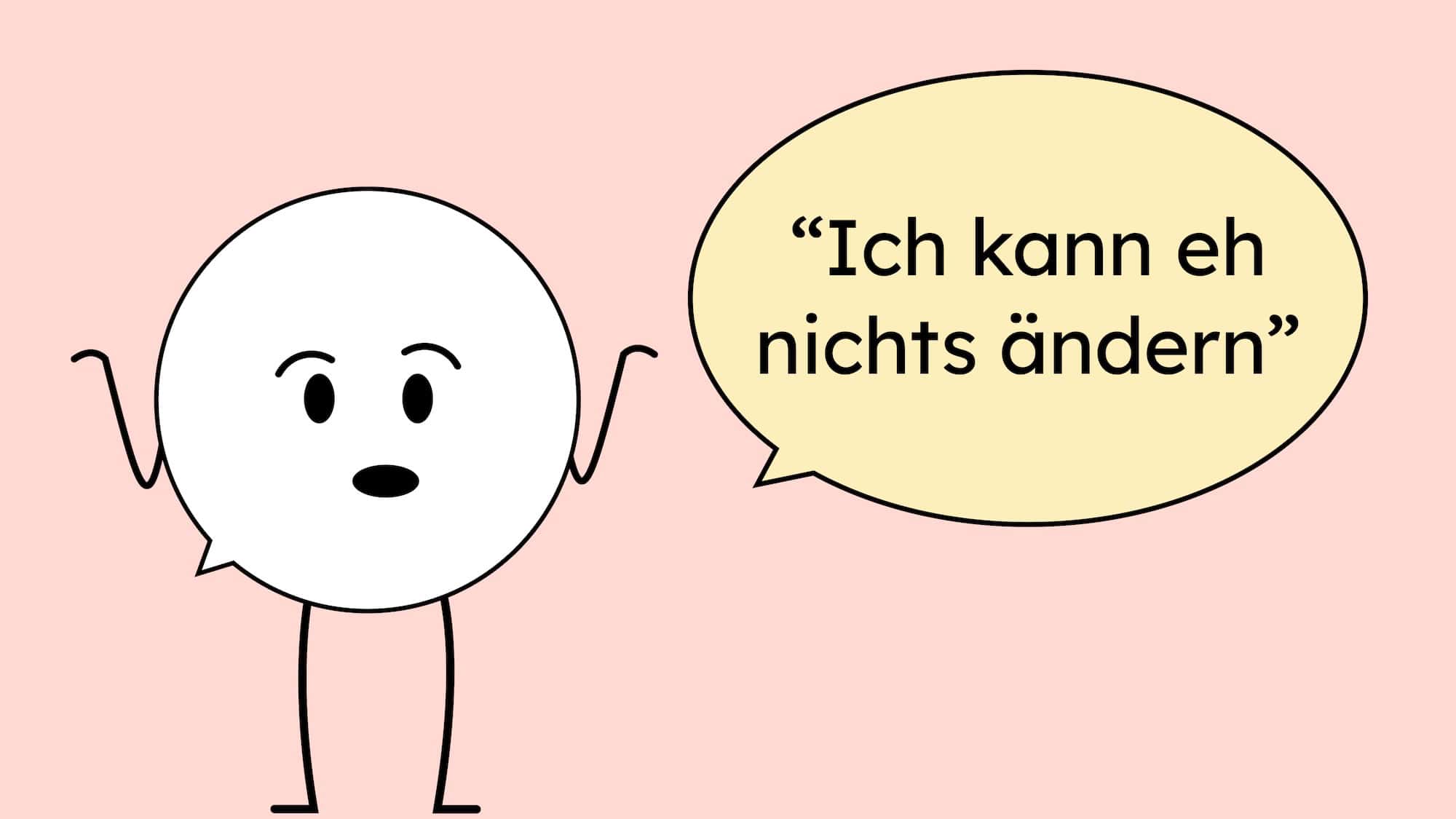 Eine Figur einer Sprechblase hebt hilflos die Arme in die Luft und sagt: Ich kann eh nichts ändern.