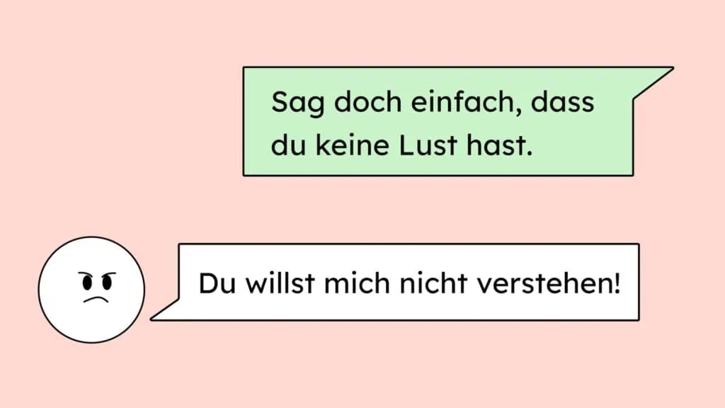 Eine Textkommunikation, die ausartet. Die eine Person sagt: sag doch einfach, dass du keine Lust hast. Die andere reagiert: Du willst mich nicht verstehen.