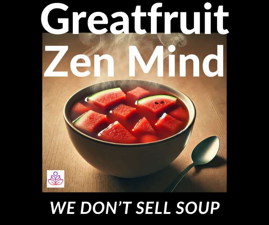 A surreal image of a steaming hot bowl of soup filled with chunks of watermelon. Text reads, Greatfruit Zen Mind. We don't sell soup.