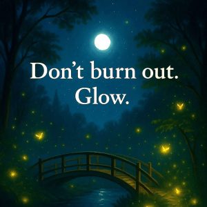 A picturesque evening scene of a rustic, arched wooden bridge crossing a calm river in a wooded landscape. Countless glowing yellow fairies are scatter all around and into the distance. A full moon overlooks it all. Text reads, don't burn out, glow.