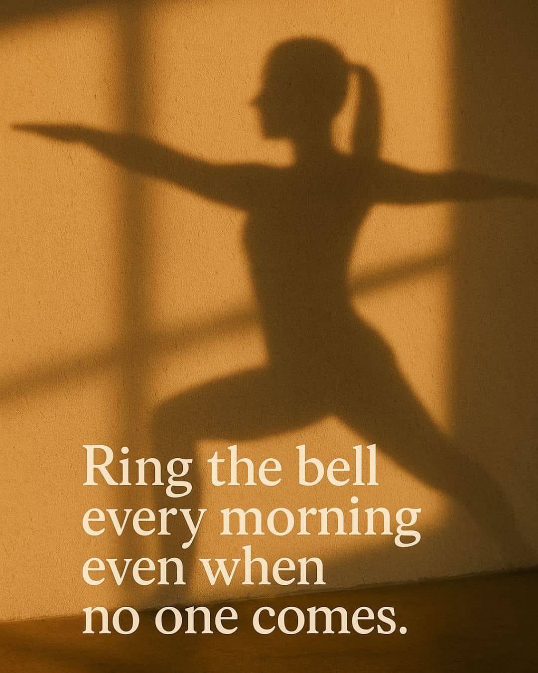 Shadow of a woman in warrior pose cast on a sunlit wall, symbolizing sacred effort and the quiet power of showing up daily. Text reads, ring the bell every morning even when no one comes.