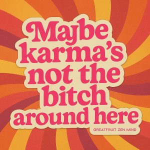 Text, against swirling lines of yellows and oranges reads: Maybe karma's not the bitch around here.
