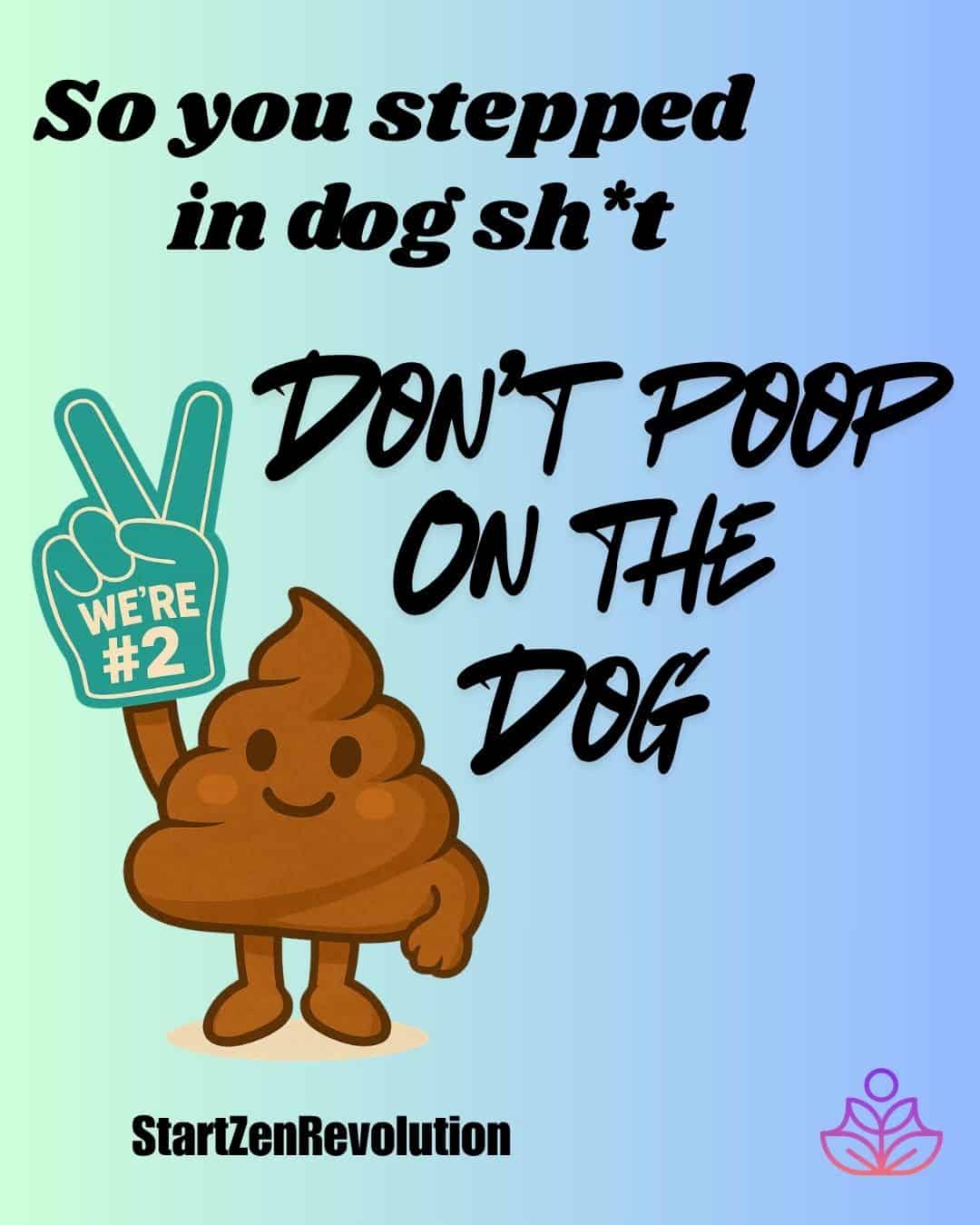 Don’t Poop on the Dog: Zen Drop 27