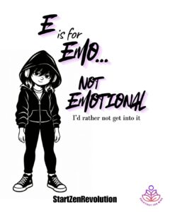 Alt text: Black-and-white illustration of Xen, an emo cartoon character in a black hoodie and sneakers. Disheveled hair covering her eyes. Text reads, “E is for Emo... Not Emotional” and “I’d rather not get into it,” signifying her approach to dealing with big feelings. With the StartZenRevolution tagline and Greatfruit Zen Mind logo.