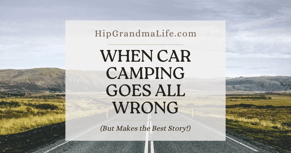 Road trip humor, car camping mishaps, humorous travel stories for grandparents, adventure travel blog, family travel tips and stories.
