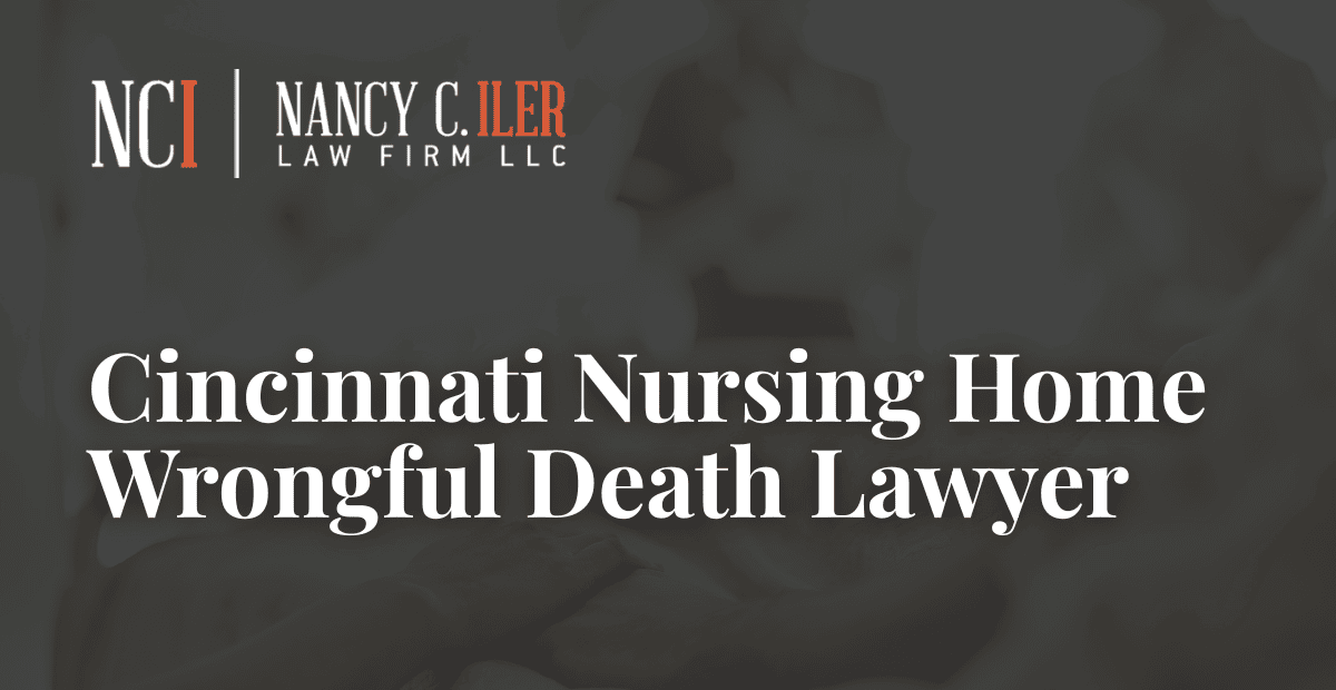Cincinnati Nursing Home Wrongful Death Lawyer – Nancy C. Iler