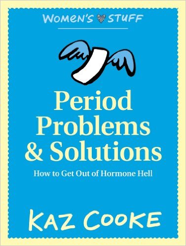 Period Problems: How to Know What's "Normal" and What's Not Period Problems & Solutions: How to Get Out of Hormone Hell by Kaz Cookie