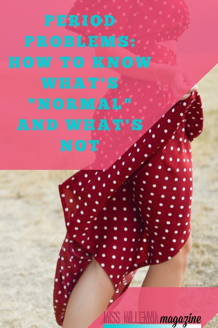 Period Problems: How to Know What's "Normal" and What's Not Period Problems: How to Know What's "Normal" and What's Not
