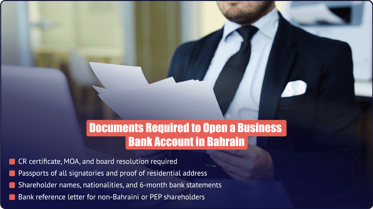 Documents required to open a business bank account in Bahrain - PI Startup Advisory Documents required to open a business bank account in Bahrain - CR certificate, MOA, passports, shareholder statements, and bank reference letter