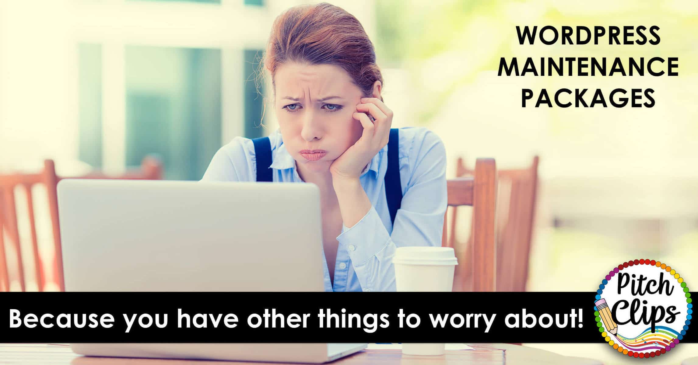 A woman looks frustrated at her laptop with a coffee cup nearby. Text reads "WordPress Maintenance Packages. We’ll handle updates and optimize images—because you have other things to worry about! Pitch Clips.