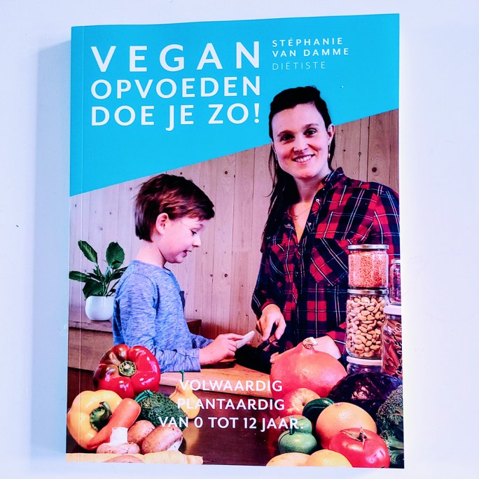vegan kookboek Vegan Opvoeden doe je zo van Stéphanie van Damme Volwaardig plantaardig van 0 tot 12 jaar