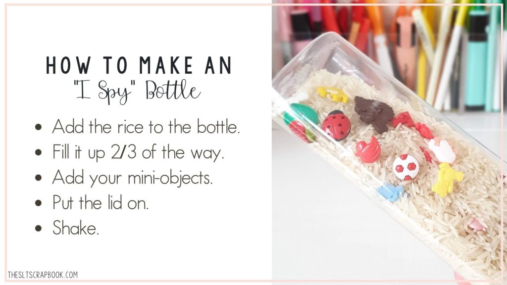 Black text on a white background reads "how to make an I spy bottle" for speech therapy". Five bullet points below this read: Add the rice to the bottle, fill it up 2/3 of the way. Add your mini-objects. Put the lid on. Shake. On the right is a picture of the completed "I spy" bottle.
