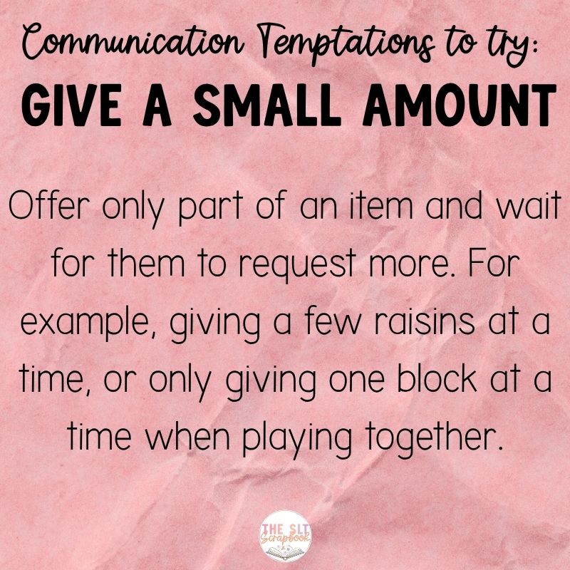 Black text in varying font styles on a pink crinkled paper background. Text reads "Communication Temptations to try: Give a Small Amount. - Offer only part of an item and wait for them to request more. For example, giving a few raisins at a time, or only giving one block at a time when playing together".