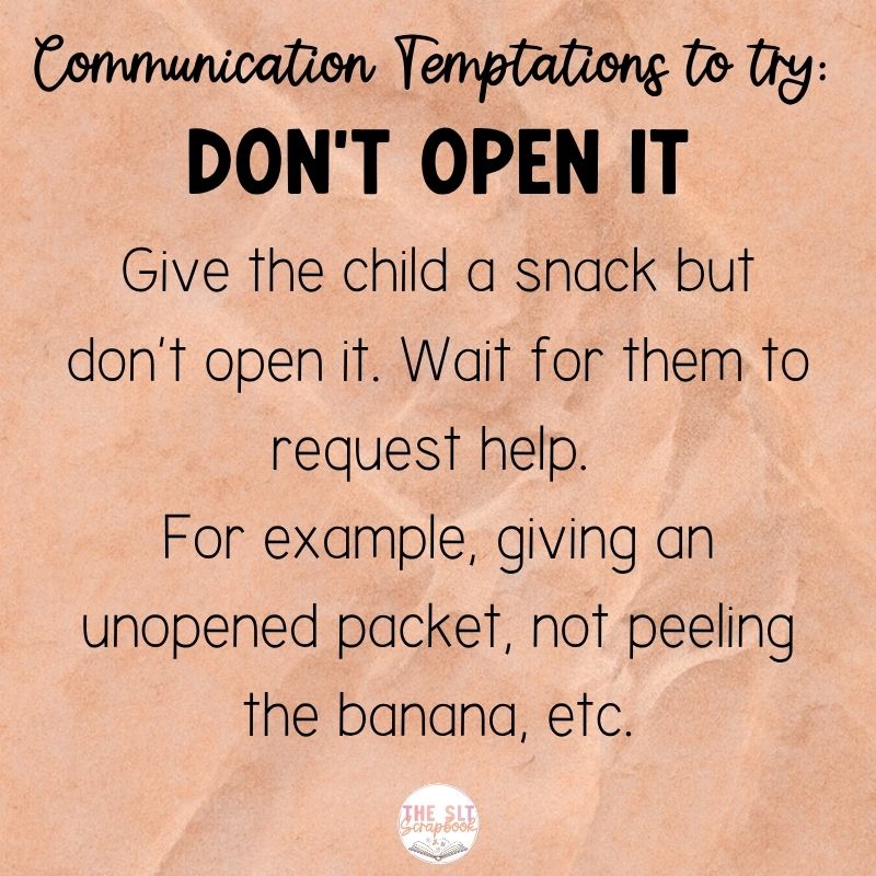 Black text in varying font styles on an orange crinkled paper background. The text reads "Communication Temptations to try: Don't Open It. - Give the child a snack but don’t open it. Wait for them to request help. For example, giving an unopened packet, not peeling the banana, etc".