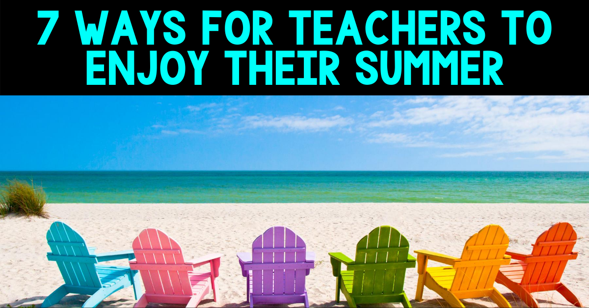 7 ways for teachers to enjoy their summers blog cover