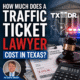 How Much Does a Traffic Ticket Lawyer Cost in Texas?