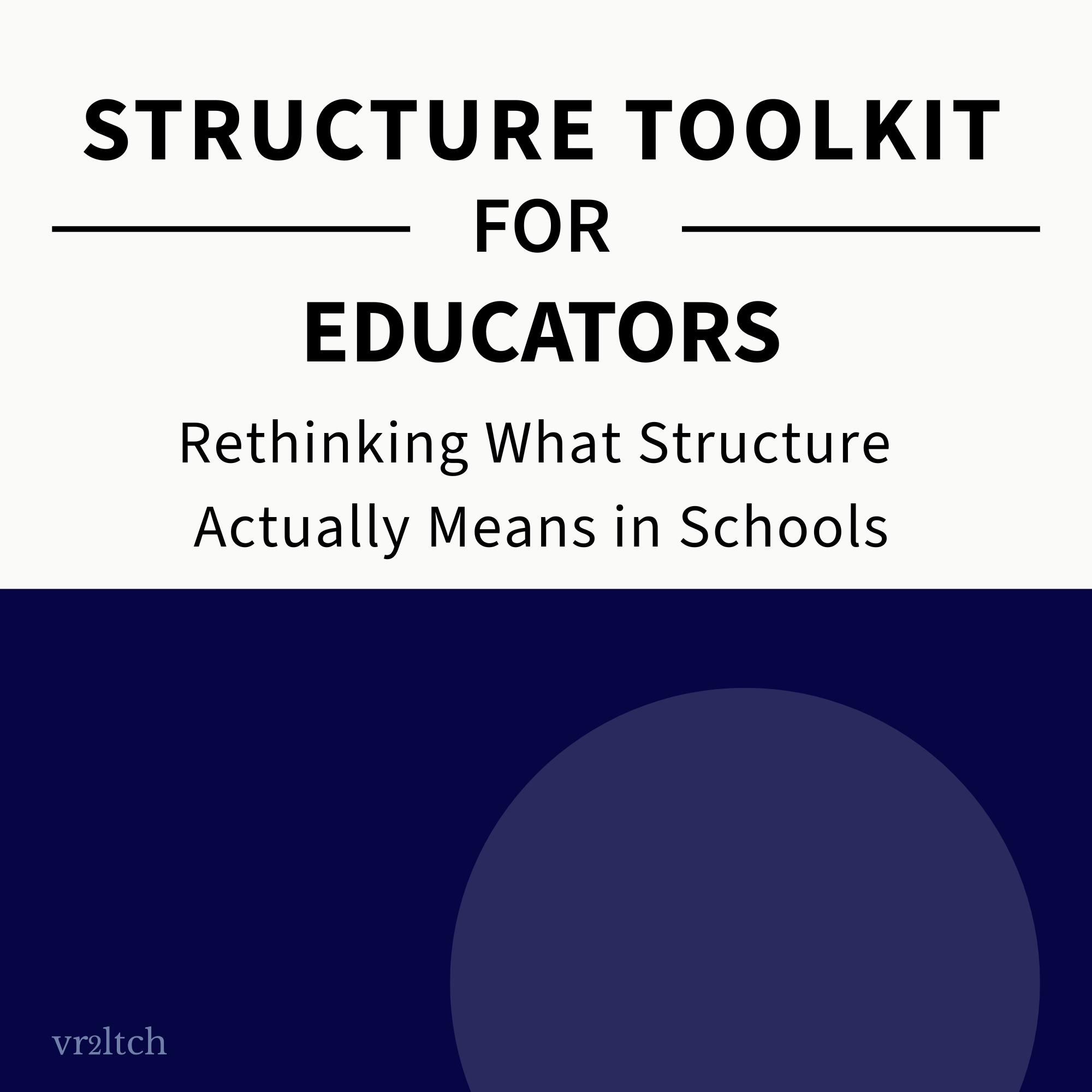Structure Toolkit for Educators: Rethinking what structure actually means in schools