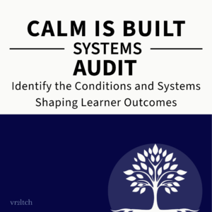 Calm is Built Systems Audit. Identify the conditions and systems shaping learning outcomes