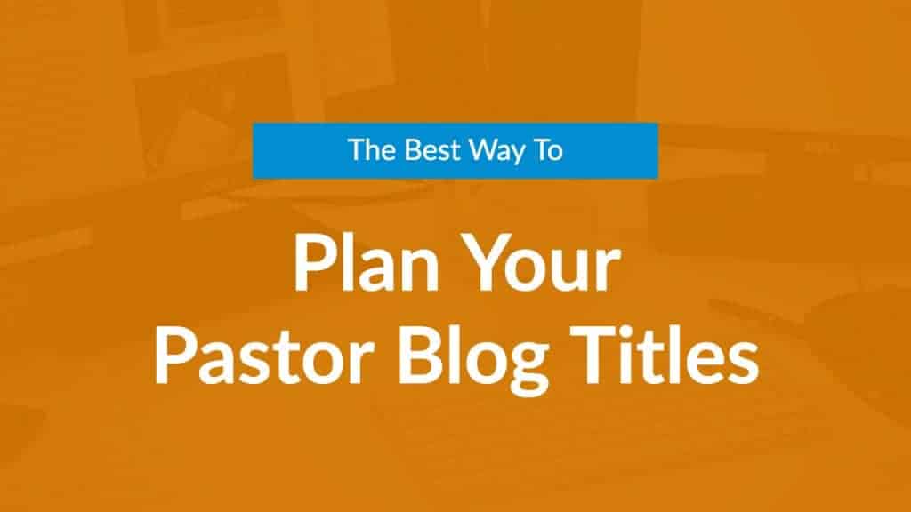 the best way to plan your pastor blog titles