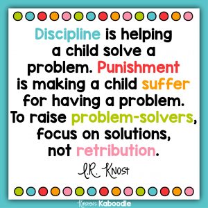 Discipline is helping a child solve a problem. Punishment is making a child suffer for having a problem. To raise problem-solvers, focus on solutions, not retribution. L.R. Knost