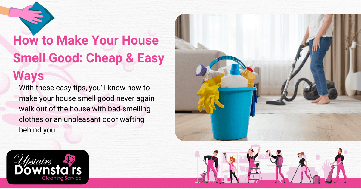 How to Make Your House Smell Good - Upstairs Downstairs Cleaning Service How to Make Your House Smell Good Cheap & Easy Ways