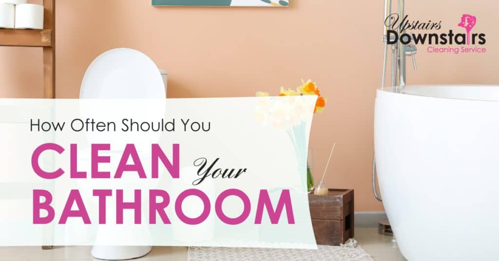 Upstairs-Downstairs-Featured-Image_how-often-should-you-clean-bathroom - Upstairs Downstairs Cleaning Service how often should you clean bathroom