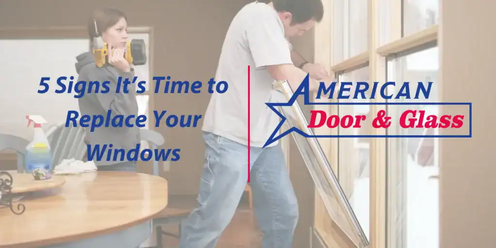 5 Signs It’s Time to Replace Your Windows