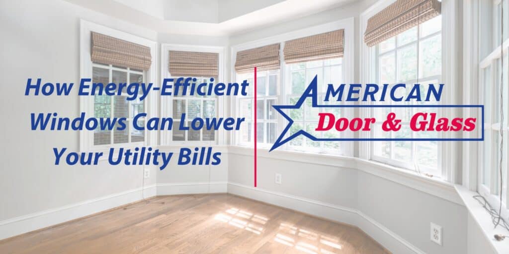 How Energy-Efficient Windows Can Lower Your Utility Bills