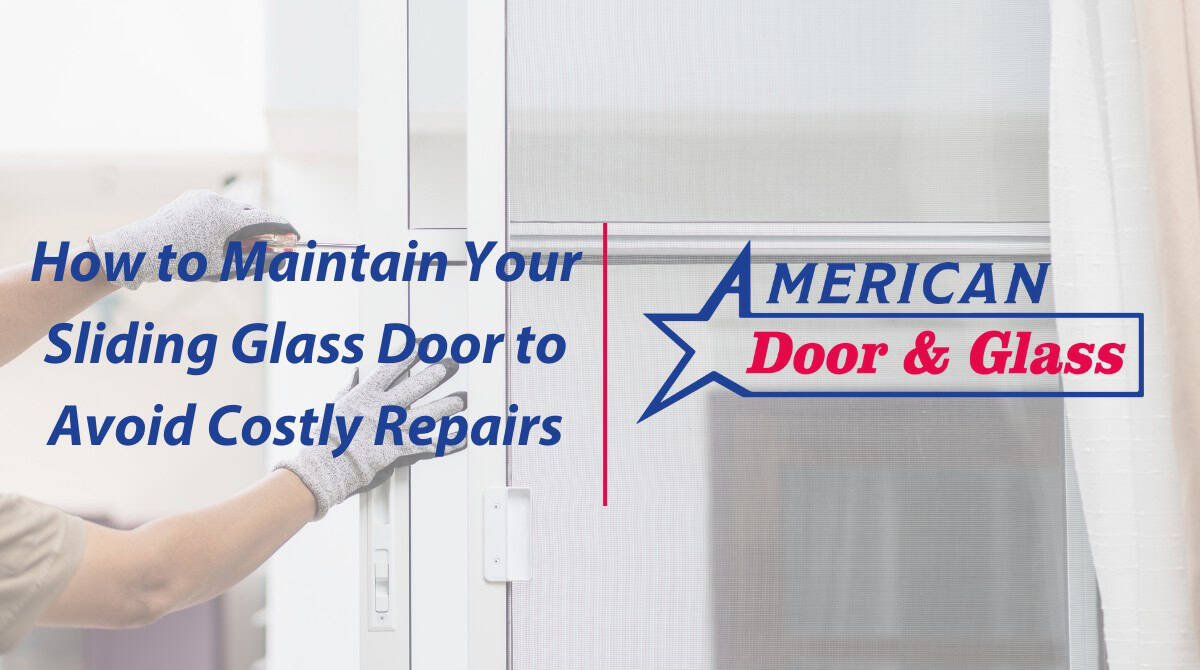 How to Maintain Your Sliding Glass Door to Avoid Costly Repairs