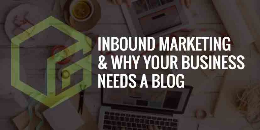 Inbound Marketing & Why Your Business Needs a Blog