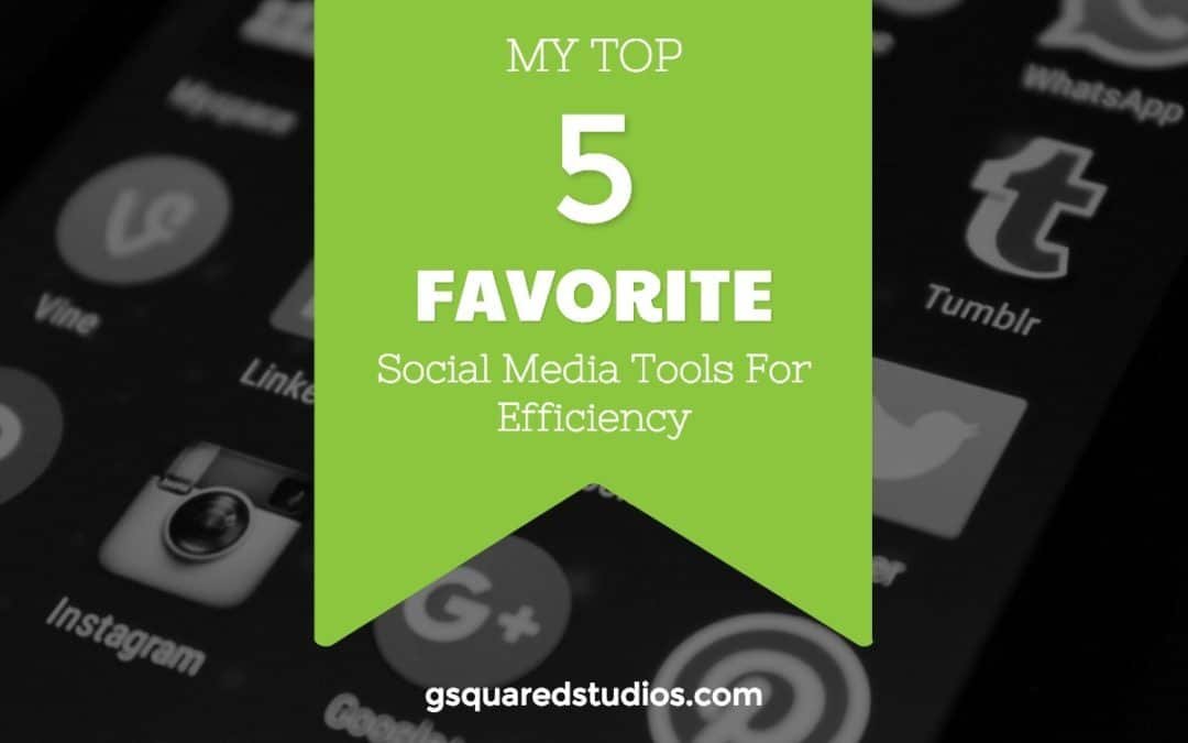 My Top 5 Favorite Social Media Tools For Efficiency