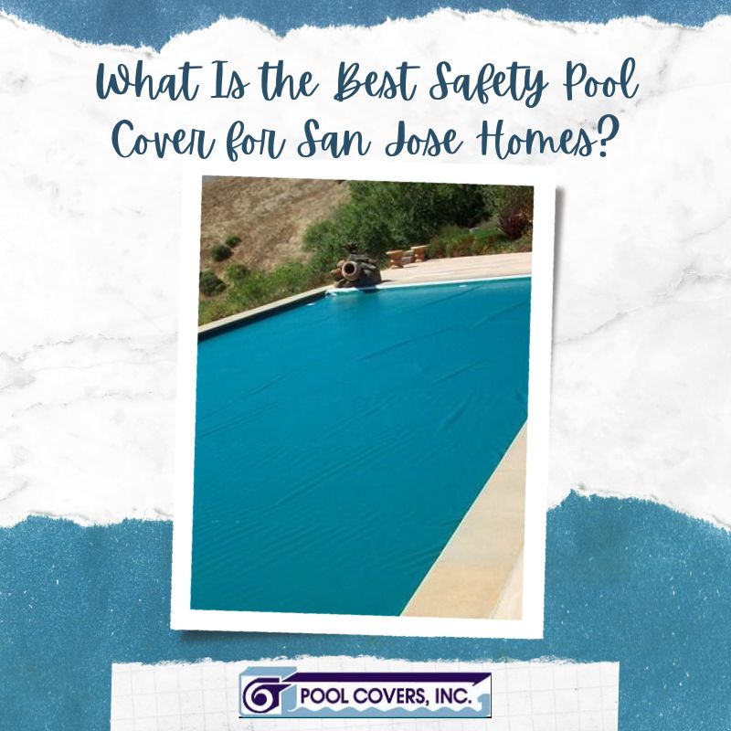 What Is the Best Safety Pool Cover for San Jose Homes?