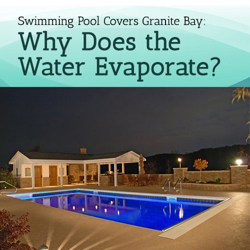Swimming Pool Covers Granite Bay: Why Does the Water Evaporate?