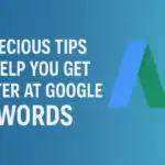 7 Precious Tips to Help You Get Better at Google AdWords