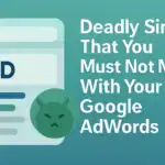 Deadly Sins That You Must Not Make With Your Google AdWords