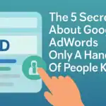 The 5 Secrets About Google AdWords Only A Handful Of People Know