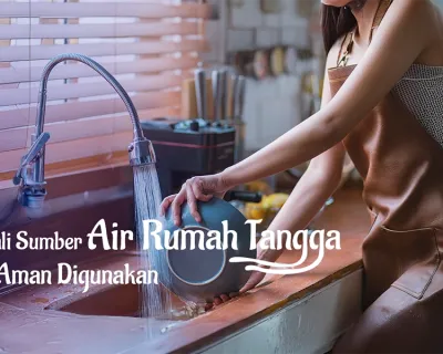 Mengenal Sumber Air Rumah Tangga yang Aman Digunakan