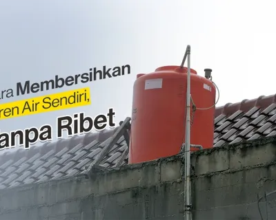 Cara Membersihkan Toren Air Sendiri, Praktis!