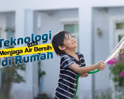 Tips dan Teknologi Menjaga Air Bersih di Rumah