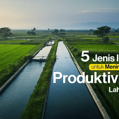 5 Jenis Irigasi untuk Meningkatkan Produktivitas Lahan Pertanian