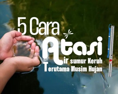 Penyebab Air Sumur Keruh dan Cara Mengatasinya