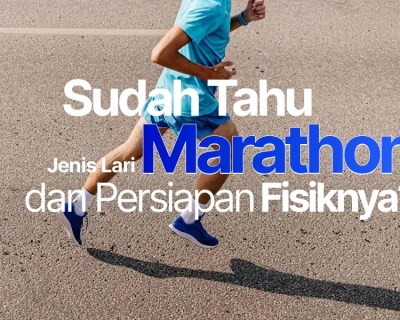 Mengenal Jenis Lari Marathon dan Persiapan Fisiknya