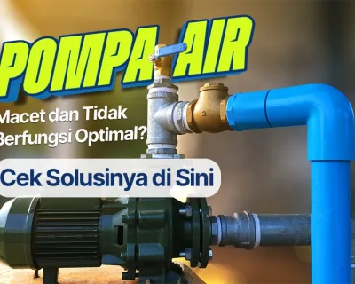 5 Penyebab Pompa Air Macet dan Tidak Bekerja Optimal
