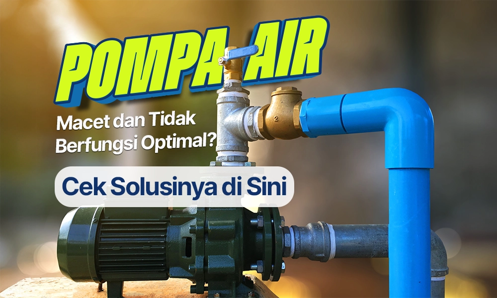 5 Penyebab Pompa Air Macet dan Tidak Bekerja Optimal