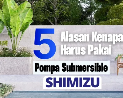 Alasan Kenapa Harus Pakai Pompa Submersible SHIMIZU