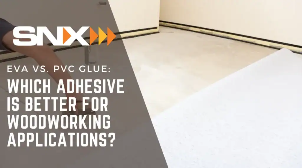 EVA vs. PVC Glue: Which Adhesive Is Better for Woodworking Applications?