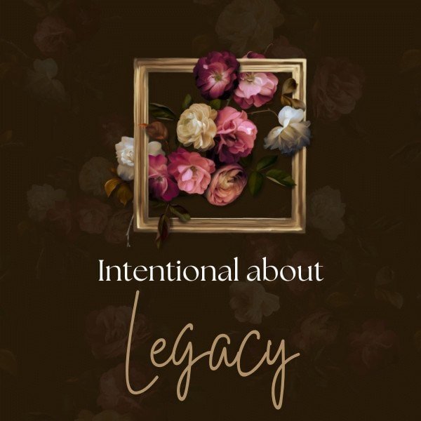Intentional about Legacy