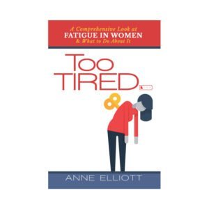 Too Tired: A Comprehensive Look at Fatigue in Women & What to Do About It