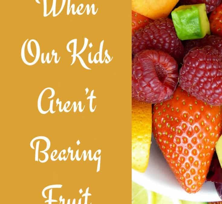 VIDEO: When Our Kids Aren’t Bearing Fruit